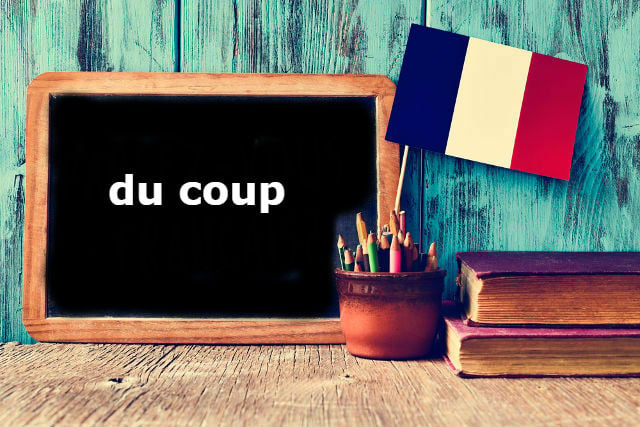 French Word of the Day: Du coup... Du coup... Du coup...