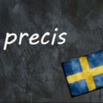 Swedish word of the day: precis