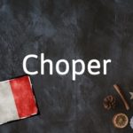 French Word of the Day: Choper